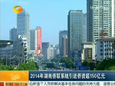 2014年湖南侨联系统引进侨资超150亿元