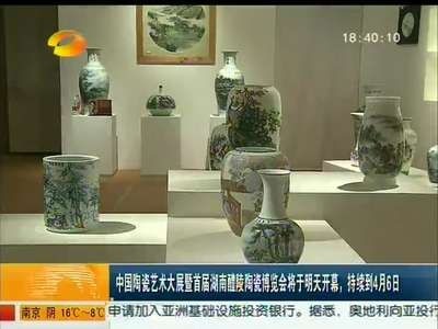 中国陶瓷艺术大展暨首届湖南醴陵陶瓷博览会将于明天开幕 持续到4月6日