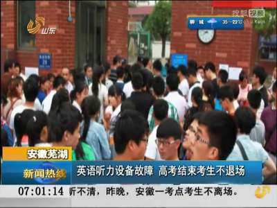 [视频]安徽：英语听力设备故障 高考结束考生不退场