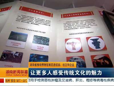 湖南省推动博物馆展览进校园、社区和企业