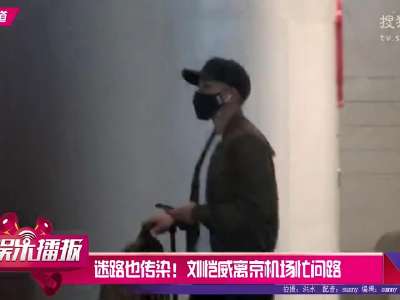 [视频]迷路也传染！刘恺威离京机场忙问路