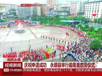 庆祝申遗成功 永顺县举行最隆重欢庆仪式