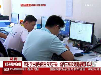 农村学生单独招生开录 省内三高校湖南录取111人