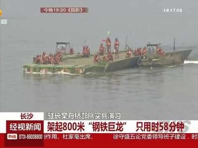 驻长某舟桥部队实兵演习 58分钟架800米浮桥