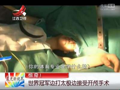 [视频]世界冠军边打太极边接受开颅手术