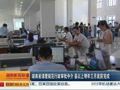 湖南省清理规范行政审批中介 县以上明年三月底前完成