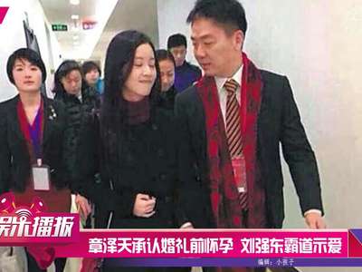 [视频]章泽天承认婚礼前怀孕 刘强东霸道示爱