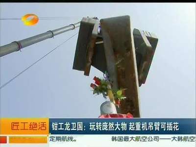 [匠工绝活]钳工龙卫国：玩转庞然大物 起重机吊臂可插花