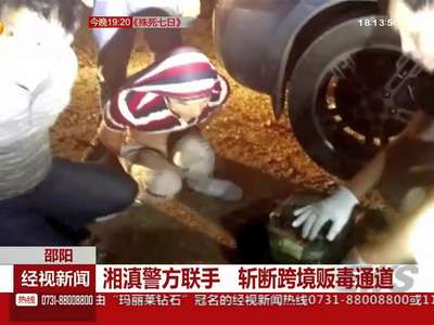 湘滇警方联手 斩断跨境贩毒通道