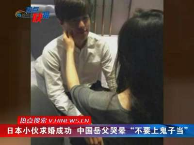 [视频]日本小伙求婚成功 “中国岳父”现场哭晕：不要上了鬼子的当