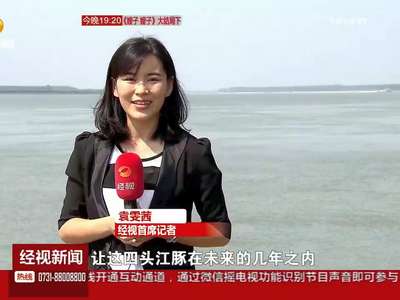 湖南首个省级江豚保护区获批 位于华容县集成长江故道