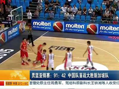 男篮亚锦赛：91：42 中国队首战大胜新加坡队