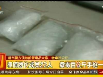 郴州警方侦破部督毒品大案 缴毒百公斤