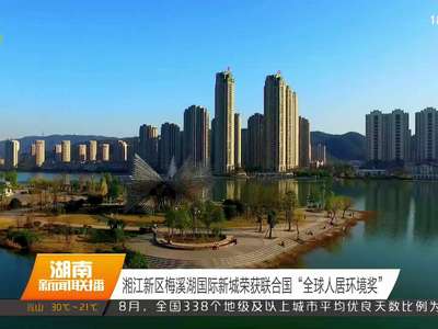 湘江新区梅溪湖国际新城荣获联合国“全球人居环境奖”