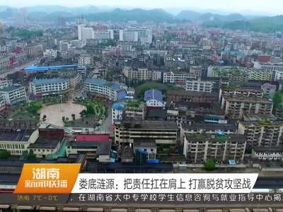 娄底涟源：把责任扛在肩上 打赢脱贫攻坚战