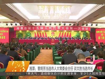 湘潭：曹炯芳当选市人大常委会主任 谈文胜当选市长