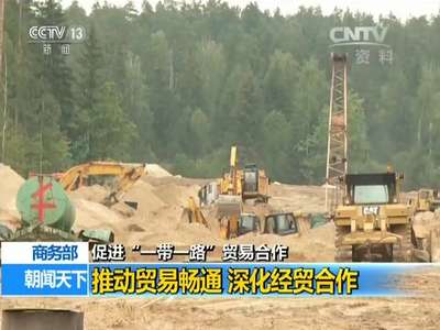 [视频]促进“一带一路”贸易合作 商务部：推动贸易畅通 深化经贸合作