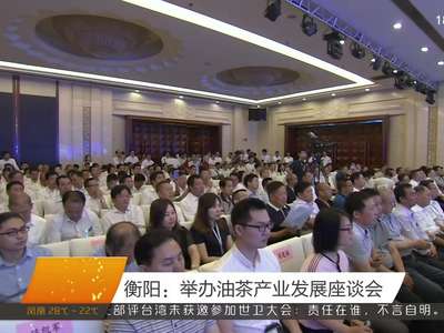 衡阳：举办油茶产业发展座谈会