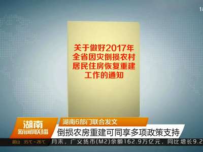 湖南6部门联合发文 倒损农房重建可同享多项政策支持