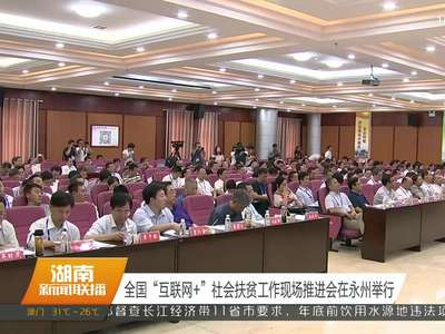 全国“互联网+”社会扶贫工作现场推进会在永州举行