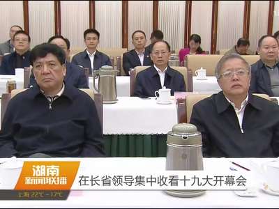 在长省领导集中收看十九大开幕会