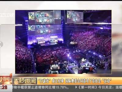 [视频]“打游戏”成正经事 国际奥委会同意电子竞技是“运动”