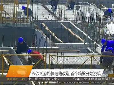 长沙湘府路快速路改造 首个箱梁开始浇筑