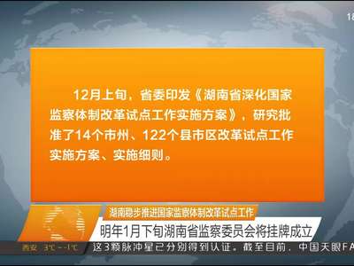 湖南稳步推进国家监察体制改革试点工作 明年1月下旬湖南省监察委员会将挂牌成立