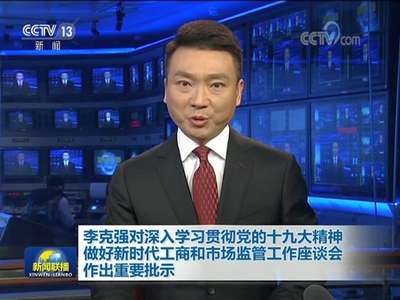 [视频]李克强对深入学习贯彻党的十九大精神做好新时代工商和市场监管工作座谈会作出重要批示