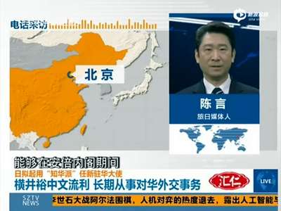 [视频]日本拟起用“中国通”接任驻华大使 在中国人脉甚广