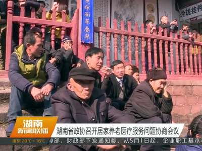 湖南省政协召开居家养老医疗服务问题协商会议