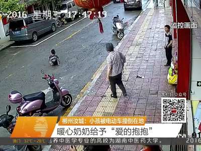 郴州汝城：小孩被电动车撞倒在地 暖心奶奶给予“爱的抱抱”