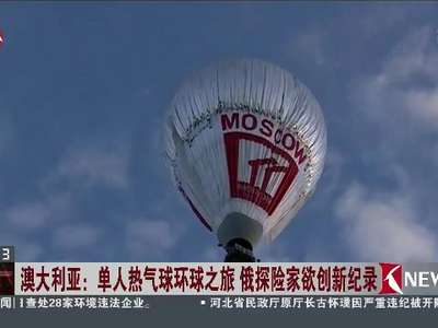 [视频]澳大利亚：单人热气球环球之旅 俄探险家欲创新纪录