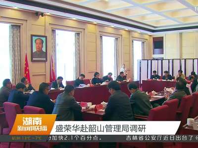 盛荣华赴韶山管理局调研