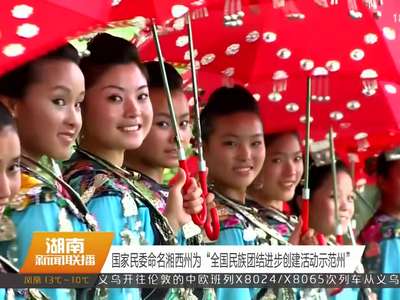 国家民委命名湘西州为“全国民族团结进步创建活动示范州”