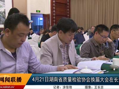 湖南省质量检验协会换届大会在长沙召开