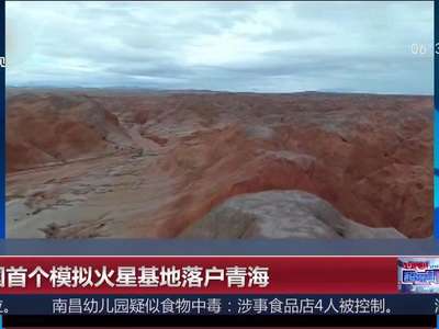 [视频]中国首个模拟火星基地落户青海