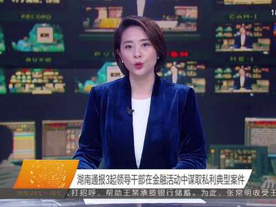 湖南通报3起领导干部在金融活动中谋取私利典型案件