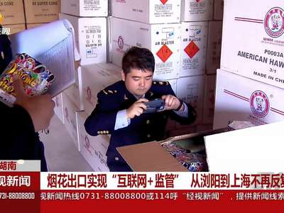 烟花出口实现“互联网+监管”从浏阳到上海不在反复开箱