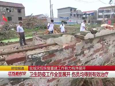 [视频]盐城灾后恢复重建工作有力有序展开 卫生防疫工作全面展开 伤员均得到有效治疗