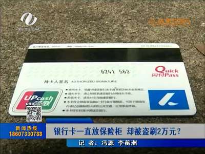 株洲：银行卡一直放保险柜 却被盗刷2万元 