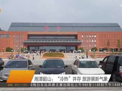 湘潭韶山：“冷热”并存 旅游展新气象
