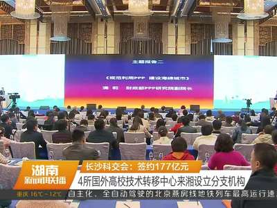 长沙科交会：签约177亿元 4所国外高校技术转移中心来湘设立分支机构