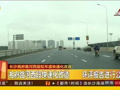 长沙湘府路河西路段拟年底快速化改造