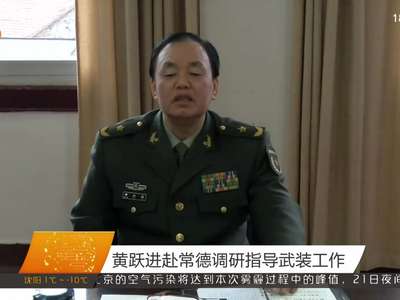 黄跃进赴常德调研指导武装工作
