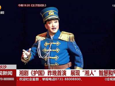 湘剧“护国”昨晚演出 展现“湘人”智慧和气概