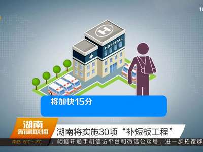 湖南将实施30项“补短板工程”