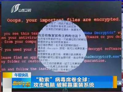 [视频]“勒索”病毒席卷全球：攻击电脑 破解靠重装系统