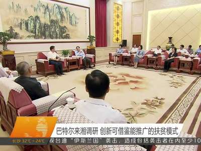 巴特尔来湘调研 创新可借鉴能推广的扶贫模式