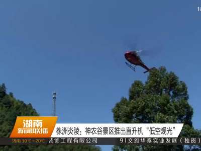 株洲炎陵：神农谷景区推出直升机“低空观光”